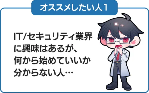1.IT/セキュリティ業界に興味はあるが、何から始めていいかわからない人